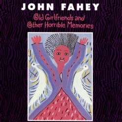 John Fahey - Old Girlfriends And Other Horrible Memories